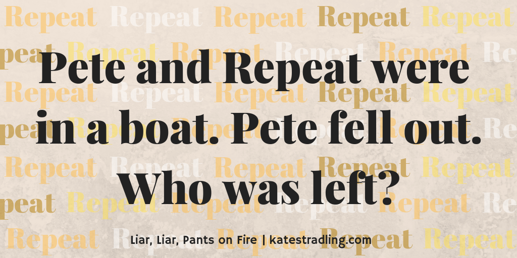 Word graphic of a classic repetition joke: "Pete and Repeat were in a boat. Pete fell out. Who was left?"