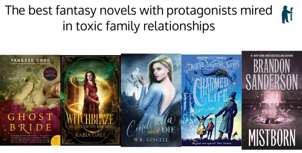 Image plate for my Shepherd.com book recommendations article, "The best fantasy novels with protagonists mired in toxic family relationships." Five book covers pictured in a row: 1. The Ghost Bride by Yangsze Choo, 2. Witchblaze by Rabia Gale, 3. Cinderella Must Die by W.R. Gingell, 4. Charmed Life by Diana Wynne Jones, and 5. Mistborn by Brandon Sanderson.