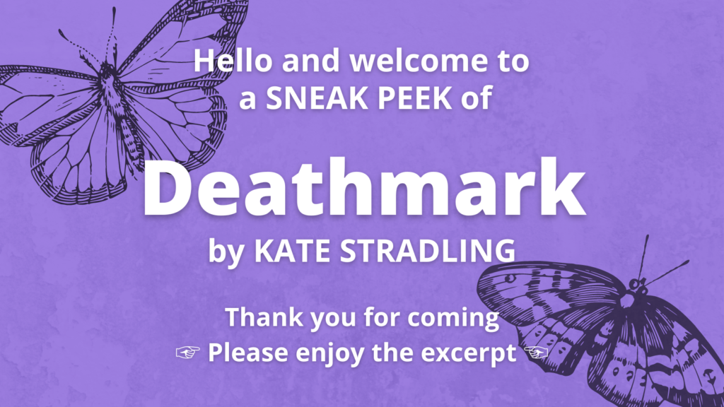 Header Graphic with a textured purple background and two black line-art butterflies in opposite corners. The text reads, "Hello and welcome to a sneak peek of Deathmark by Kate Stradling. Thank you for coming. Please enjoy the excerpt."