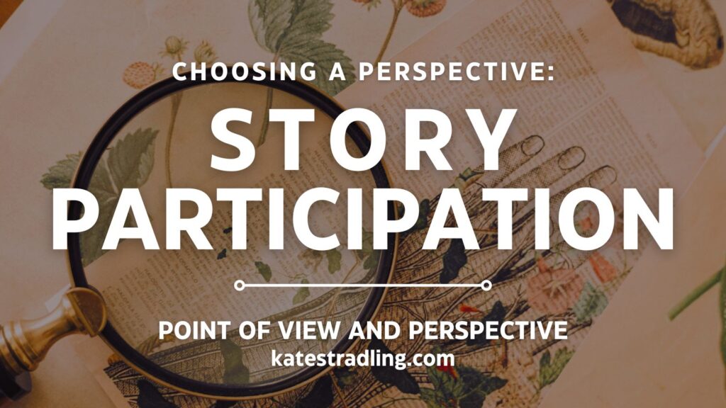 title graphic - Choosing a Perspective: Story Participation; Point of View and Perspective, katestradling.com
