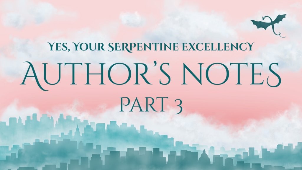 Blog graphic; text reads: YES, YOUR SERPENTINE EXCELLENCY, Author's Notes, Part 3